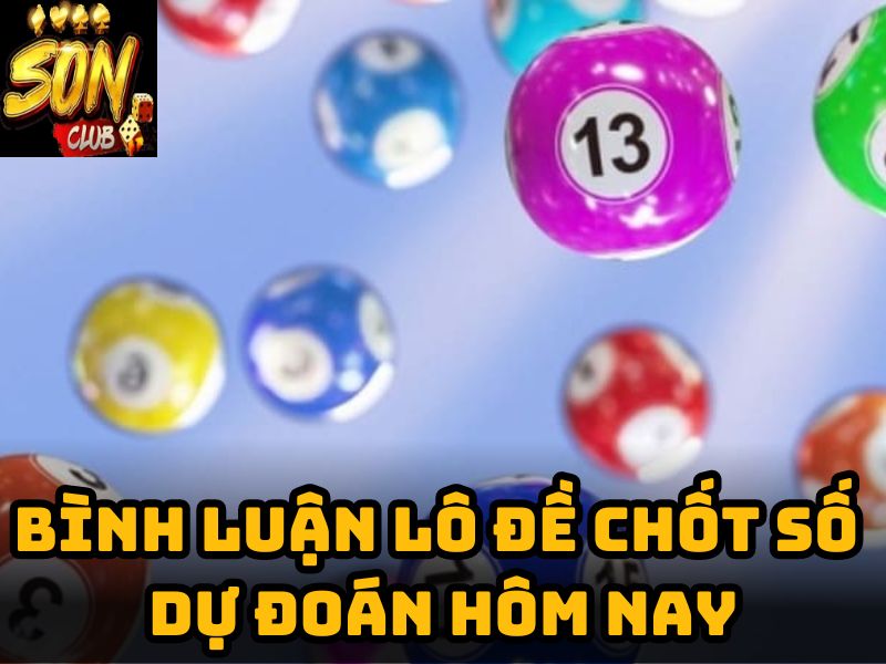 Bình luận lô đề chốt số dự đoán hôm nay